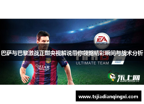 巴萨与巴黎激战正酣央视解说带你领略精彩瞬间与战术分析
