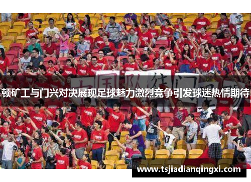 顿矿工与门兴对决展现足球魅力激烈竞争引发球迷热情期待