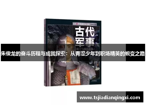 朱俊龙的奋斗历程与成就探索：从青涩少年到职场精英的蜕变之路